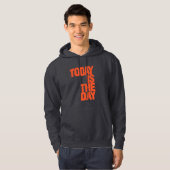 Today is the day hoodie (Voorkant volledig)