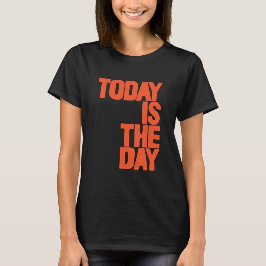 Today is the day t-shirt (Voorkant)