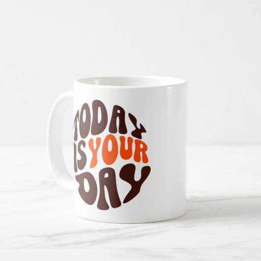 "Today Is Your Day" Motivational Coffee Mug Koffiemok (Voorkant links)