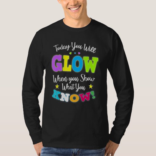 Today You Will Glow When You Show What You Know fo T-shirt (Voorkant)