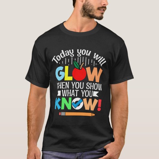 Today you will glow when you show what you know re t-shirt (Voorkant)