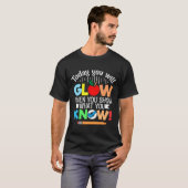 Today you will glow when you show what you know re t-shirt (Voorkant volledig)