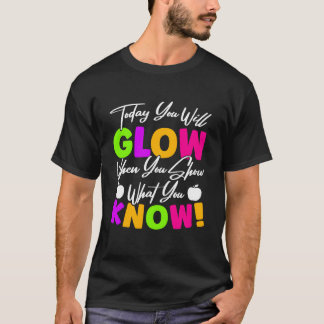 Today You Will Show When You Show What You Know re T-shirt