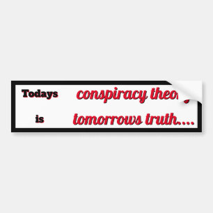 Todays complottheorie is Tomorrows Truth Bumpersticker