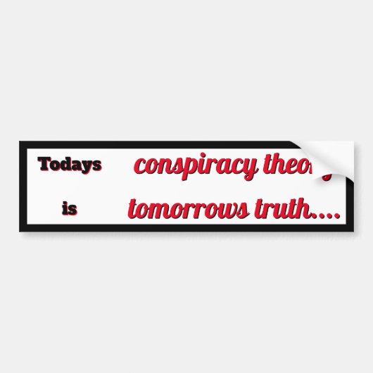 Todays complottheorie is Tomorrows Truth Bumpersticker (Voorkant)
