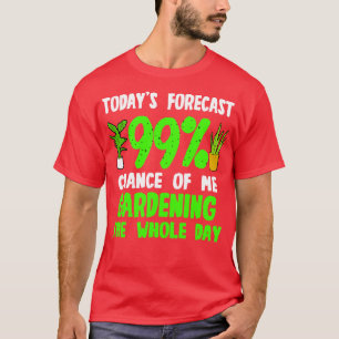 Todays Forecast 99 Kans van mij Tuinieren Het gehe T-shirt