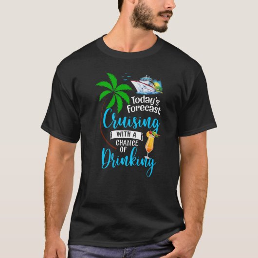 Today's Forecast Cruising With A Chance Of Drinkin T-shirt (Voorkant)