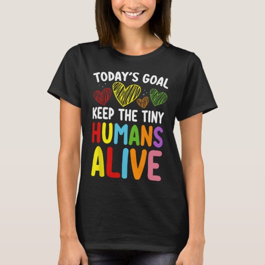 Today's Goal Keep The Tiny Human Alive Cute Daycar T-shirt (Voorkant)