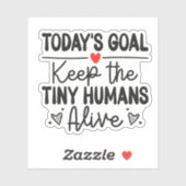 Today's Goal Keep The Tiny Humans Alive Sticker (Vel)