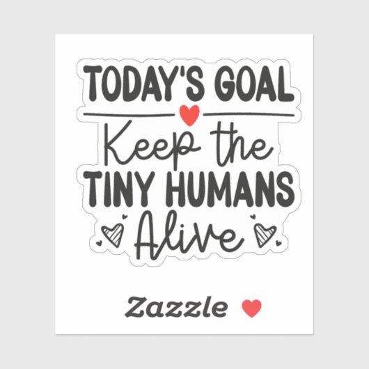 Today's Goal Keep The Tiny Humans Alive Sticker (Vel)