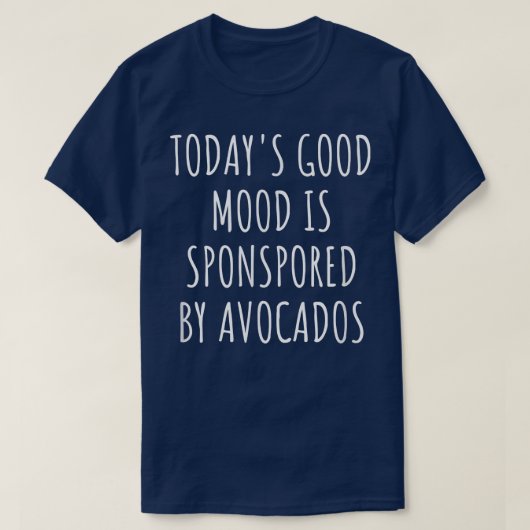 Todays Good Mood Is Sponsored By Avocados T-shirt (Design voorkant)