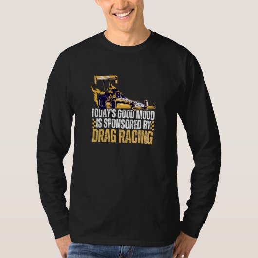 Today's Good Mood Is Sponsored By Drag Racing T-shirt (Voorkant)
