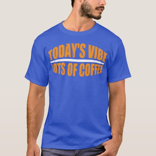 Todays Vibe Lots Of Coffee funny T-shirt (Voorkant)