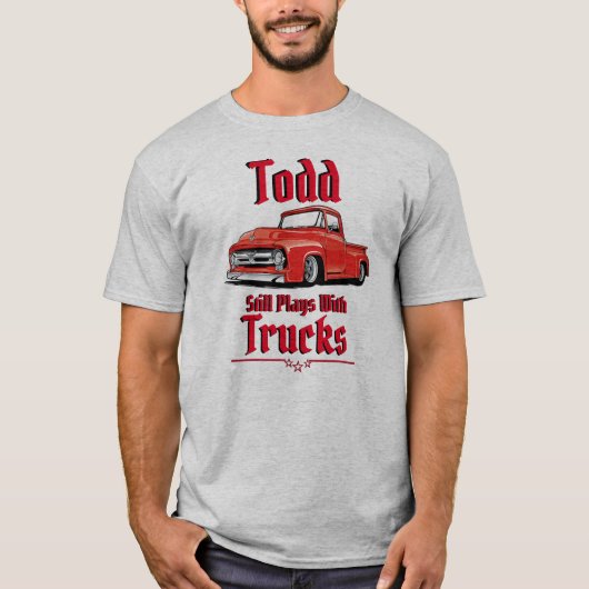 Todd Still Plays With Trucks T-Shirt (Voorkant)