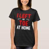 Toe Amputees Left my Toe at home Amputee Toes T-shirt (Voorkant)