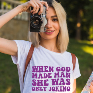 Toen God de Man maakte maakte ze maar een grapje F T-shirt