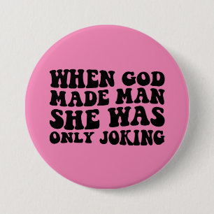 Toen God de Mens Schiep Maakte Ze Alleen Maar Een  Ronde Button 7,6 Cm