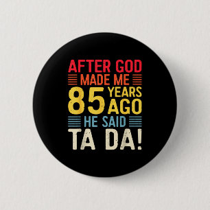Toen God Me 85 Jaar Geleden Maakte Zei Hij Ta Da 8 Ronde Button 5,7 Cm