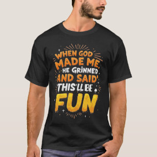 Toen God me maakte grijnsde Hij en zei Dit wordt e T-shirt