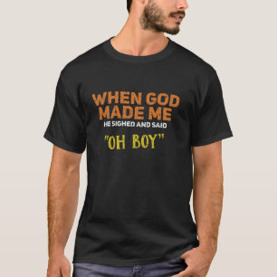 Toen God Me Maakte Zuchtte Hij Oh Boy Grappige Quo T-shirt