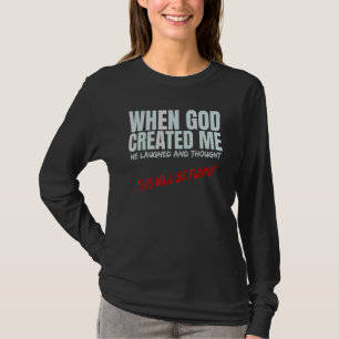 Toen God mij Creëer, lachte hij met de gedachte da T-shirt