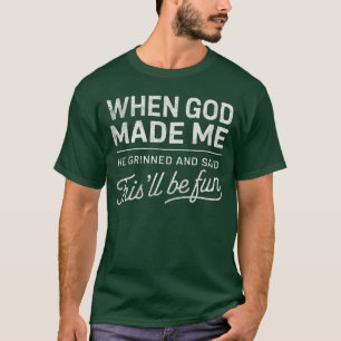 Toen God Mij Maakte Zei Hij Het Wordt Pret Christe T-shirt