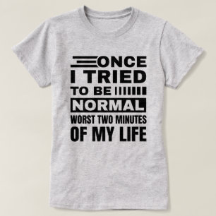 Toen ik eenmaal probeerde normaal te zijn   Funny  T-shirt