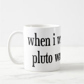 Toen ik je oude Pluto was, was ik een planeet Koffiemok (Links)