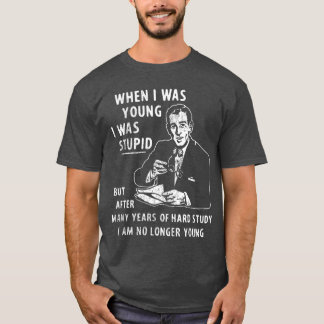Toen ik jong was, was ik dom, maar na vele jaren t-shirt
