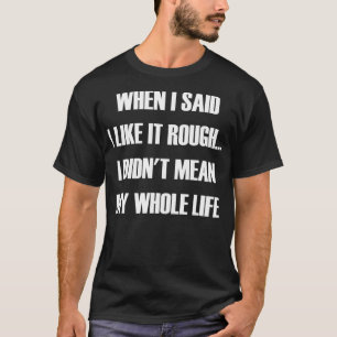 Toen ik zei dat ik het ruw leuk vond, bedoelde ik  t-shirt