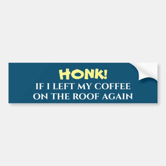 Toeter als ik mijn koffie weer op het dak heb late bumpersticker (Voorkant)