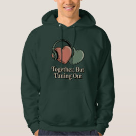 Together, But Tuning Out | Relationship Mood Humor Hoodie