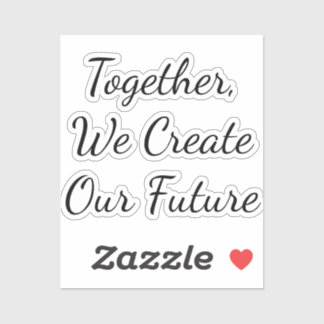 Together, We Create Our Future Sticker