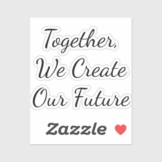 Together, We Create Our Future Sticker (Vel)