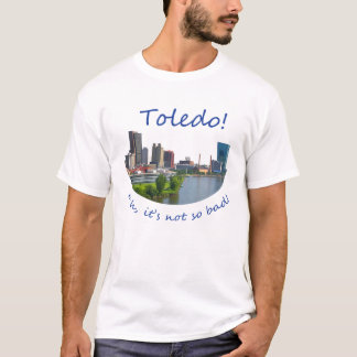 Toledo! Het is niet zo slecht. T-shirt