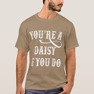 Tombstone Quote Je Bent Een Madeliefje Als Je Het T-shirt