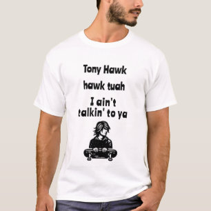 Tony Hawk, hawk tuah, ik praat niet met je T-shirt