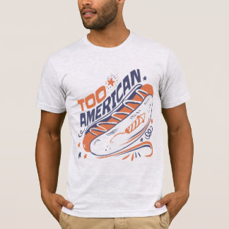 Too American - 4th of July Hotdog Humor Tee T-shirt