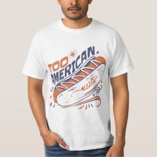 Too American - 4th of July Hotdog Humor Tee T-shirt