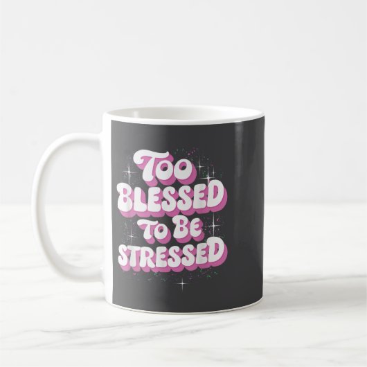 Too Blessed To Be Stressed  Koffiemok (Links)