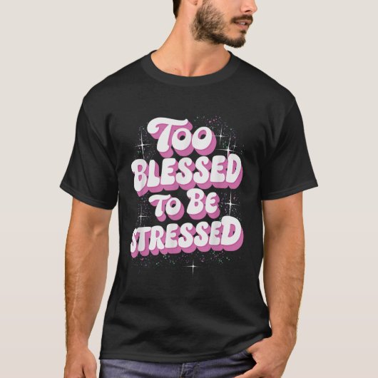 Too Blessed To Be Stressed  T-shirt (Voorkant)