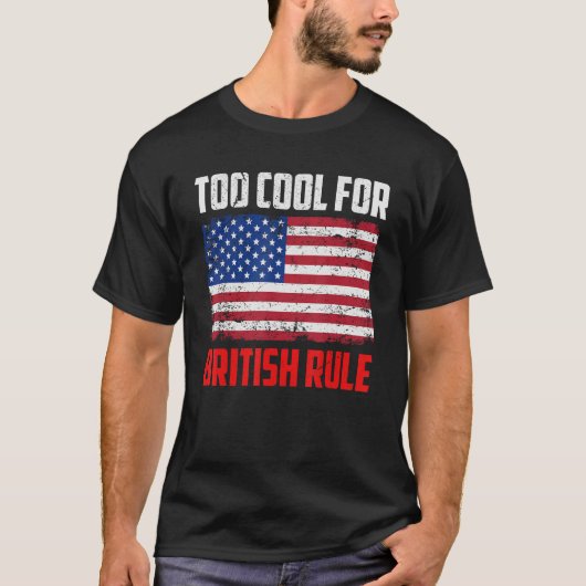 Too Cool For British Rule 4th July Usa Flag T-shirt (Voorkant)