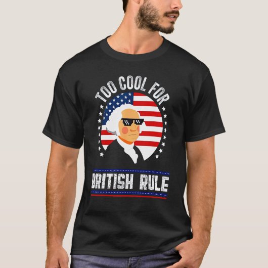 Too Cool for British Rule 4th Of July George Washi T-shirt (Voorkant)