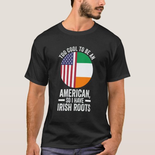 too cool to be an American so I have Irish roots I T-shirt (Voorkant)