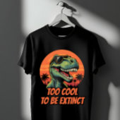 Too Cool To Be Extinct Funny T-Rex T-shirt