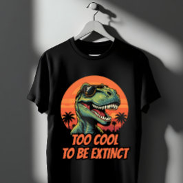Too Cool To Be Extinct Funny T-Rex T-shirt