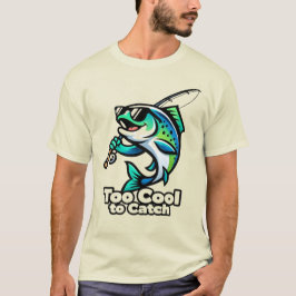 Too Cool to Catch – Funny Fishing Fish T-shirt