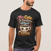 Too Cute To Function Without Coffee Funny Cute Cof T-shirt (Voorkant)