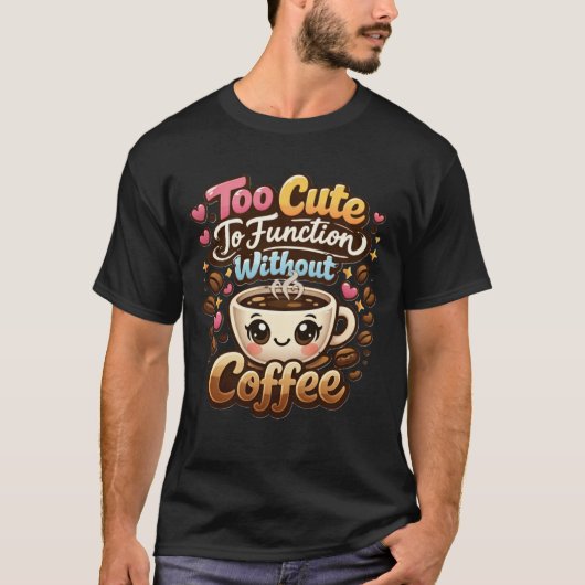 Too Cute To Function Without Coffee Funny Cute Cof T-shirt (Voorkant)