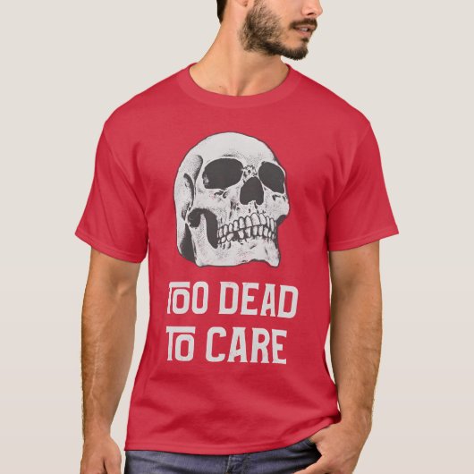 Too dead to care quote with friends t-shirt (Voorkant)